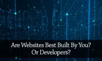 Are Websites Best Built By You Or Developers?